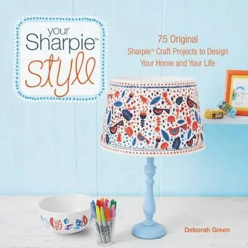 Your Sharpie Style: 75 Original Sharpie Craft Projects To Design Your Home And Your Life